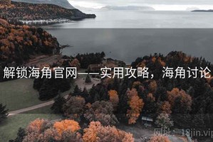 解锁海角官网——实用攻略，海角讨论