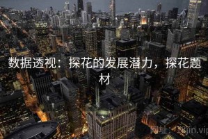 数据透视：探花的发展潜力，探花题材