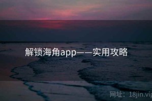 解锁海角app——实用攻略