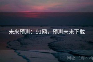 未来预测：91网，预测未来下载