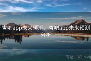杏吧app未来预测，杏吧app未来预测分析