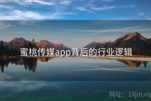 蜜桃传媒app背后的行业逻辑