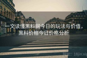 一文读懂黑料网今日的玩法与价值，黑料价格今日价格分析