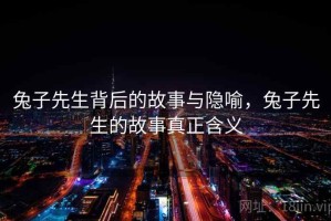 兔子先生背后的故事与隐喻，兔子先生的故事真正含义