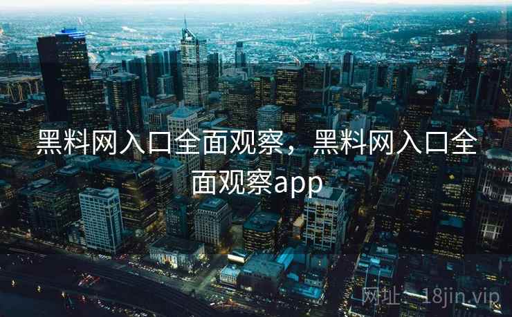 黑料网入口全面观察,黑料网入口全面观察app 黑料网入口全面观察,黑料网入口全面观察app