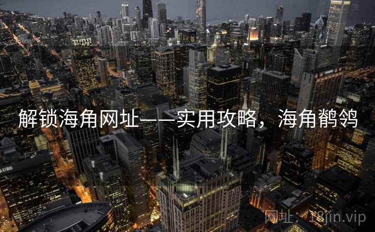 解锁海角网址——实用攻略,海角鹡鸰 解锁海角网址——实用攻略,海角鹡鸰