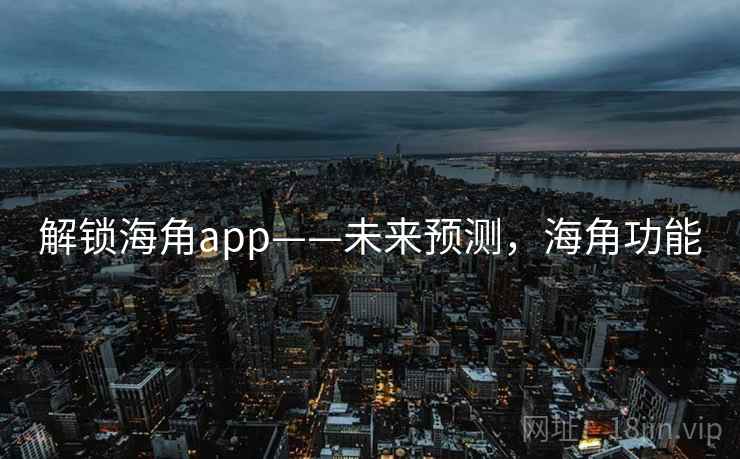 解锁海角app——未来预测，海角功能