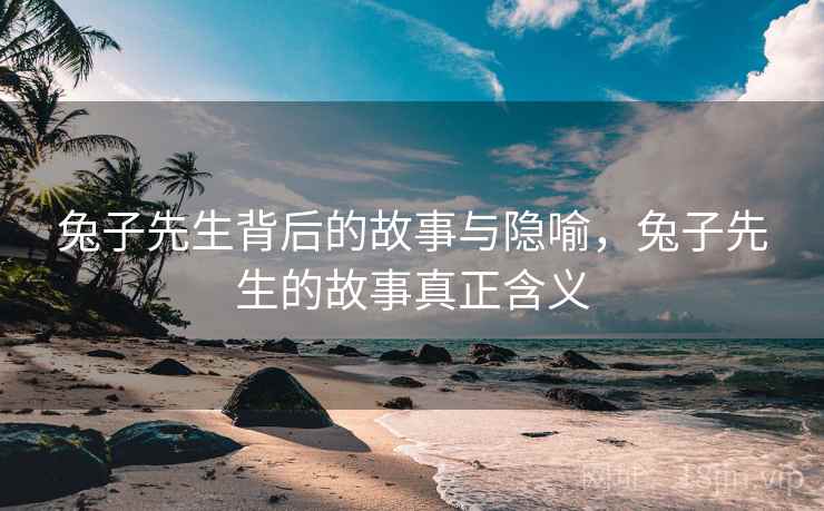 兔子先生背后的故事与隐喻，兔子先生的故事真正含义