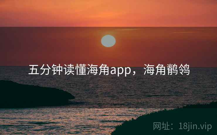 五分钟读懂海角app,海角鹡鸰 五分钟读懂海角app,海角鹡鸰
